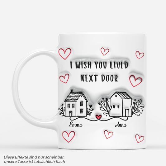 3635MGE1 ich wunschte du wurdest nebenan wohnen personalisierte tasse mit 3d inflated effekt fur beste freunde