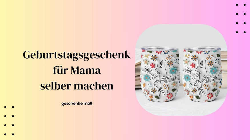 geburtstagsgeschenk mama selber machen