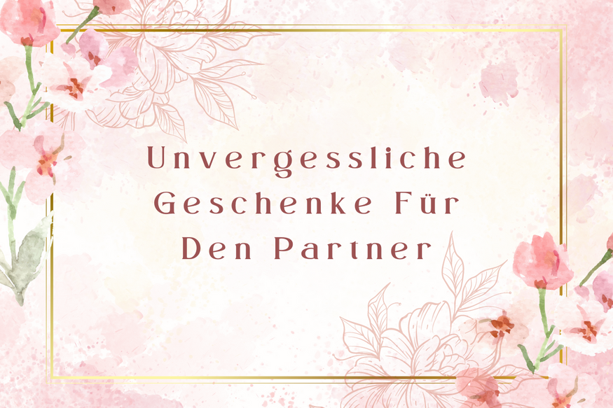 unvergessliche Geschenke für den Partner