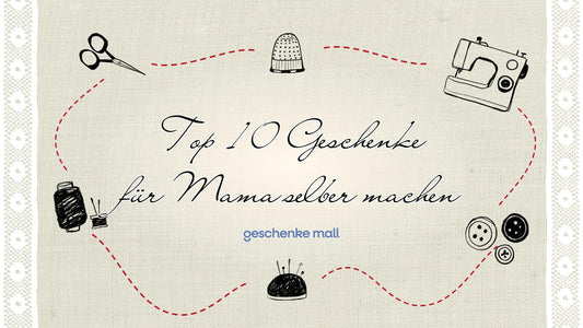 top 10 geschenke für mama selber machen